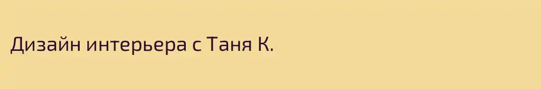 Дизайн интерьера с Таня К.